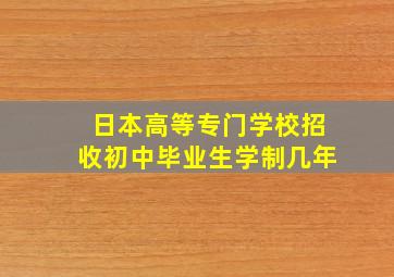 日本高等专门学校招收初中毕业生学制几年