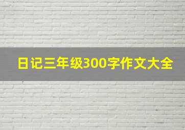 日记三年级300字作文大全