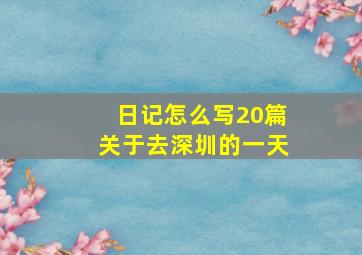 日记怎么写20篇关于去深圳的一天