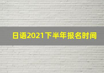 日语2021下半年报名时间