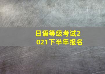 日语等级考试2021下半年报名