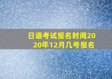 日语考试报名时间2020年12月几号报名