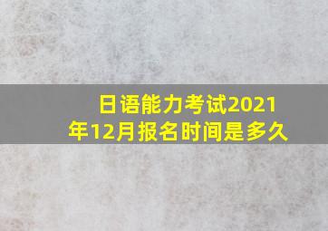 日语能力考试2021年12月报名时间是多久