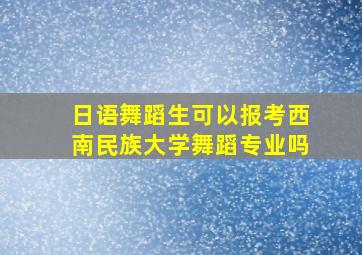 日语舞蹈生可以报考西南民族大学舞蹈专业吗