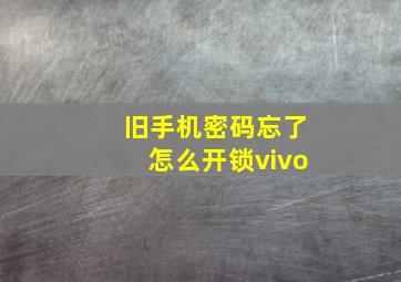 旧手机密码忘了怎么开锁vivo