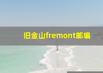 旧金山fremont邮编