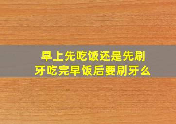 早上先吃饭还是先刷牙吃完早饭后要刷牙么