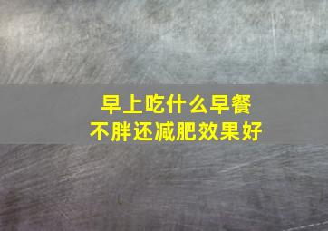 早上吃什么早餐不胖还减肥效果好