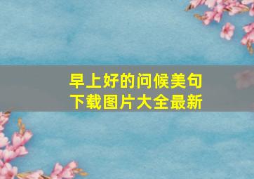 早上好的问候美句下载图片大全最新