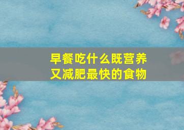 早餐吃什么既营养又减肥最快的食物