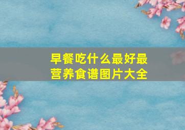 早餐吃什么最好最营养食谱图片大全