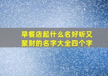 早餐店起什么名好听又聚财的名字大全四个字