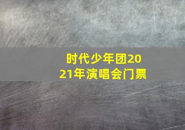 时代少年团2021年演唱会门票