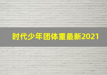 时代少年团体重最新2021