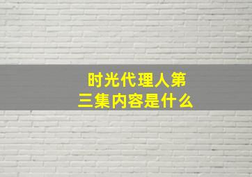 时光代理人第三集内容是什么