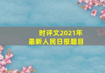 时评文2021年最新人民日报题目