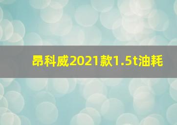 昂科威2021款1.5t油耗