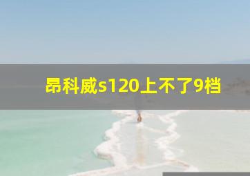 昂科威s120上不了9档