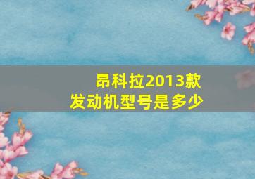 昂科拉2013款发动机型号是多少