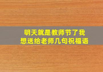 明天就是教师节了我想送给老师几句祝福语