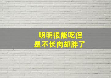 明明很能吃但是不长肉却胖了