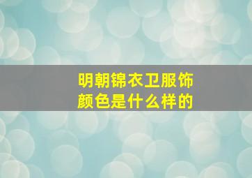 明朝锦衣卫服饰颜色是什么样的