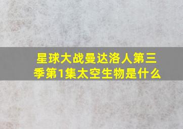 星球大战曼达洛人第三季第1集太空生物是什么