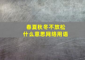 春夏秋冬不放松什么意思网络用语