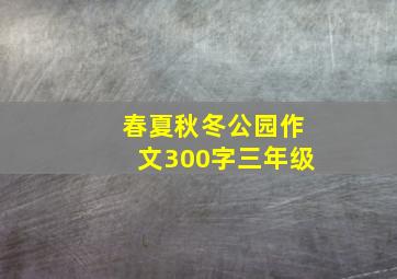 春夏秋冬公园作文300字三年级