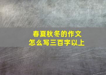 春夏秋冬的作文怎么写三百字以上