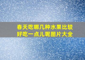 春天吃哪几种水果比较好吃一点儿呢图片大全