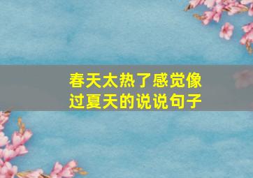 春天太热了感觉像过夏天的说说句子