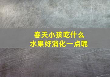 春天小孩吃什么水果好消化一点呢