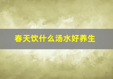 春天饮什么汤水好养生