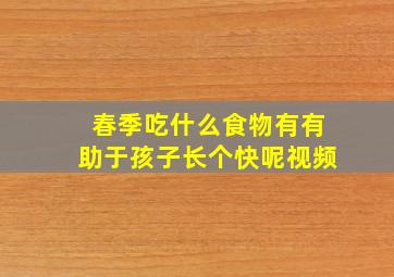 春季吃什么食物有有助于孩子长个快呢视频