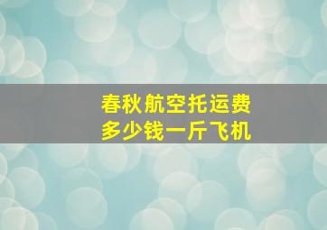 春秋航空托运费多少钱一斤飞机