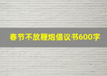 春节不放鞭炮倡议书600字