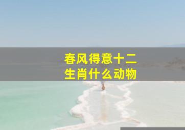 春风得意十二生肖什么动物