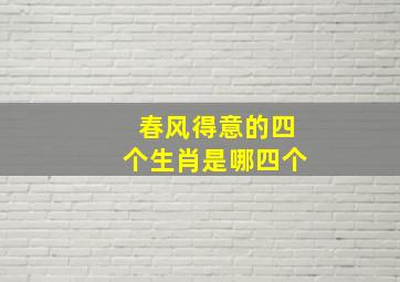 春风得意的四个生肖是哪四个