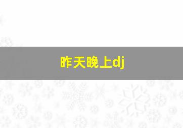 昨天晚上dj