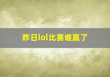 昨日lol比赛谁赢了