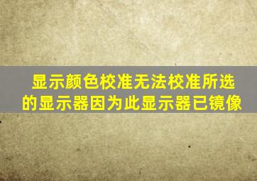 显示颜色校准无法校准所选的显示器因为此显示器已镜像