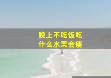 晚上不吃饭吃什么水果会瘦