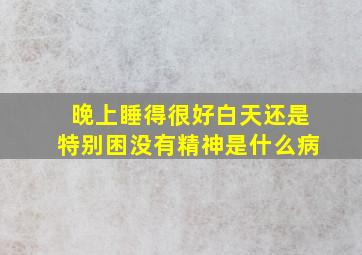 晚上睡得很好白天还是特别困没有精神是什么病