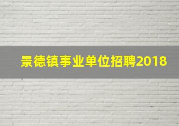 景德镇事业单位招聘2018