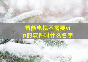 智能电视不需要vip的软件叫什么名字