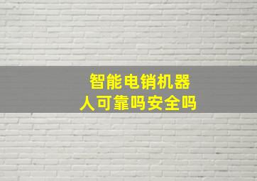 智能电销机器人可靠吗安全吗