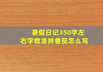 暑假日记350字左右学做凉拌番茄怎么写