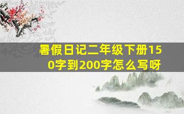 暑假日记二年级下册150字到200字怎么写呀