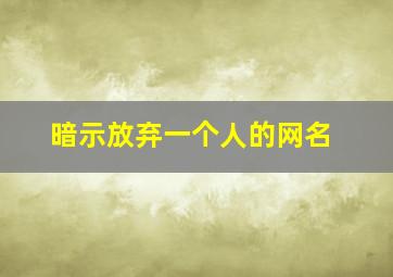 暗示放弃一个人的网名